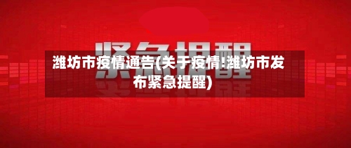 潍坊市疫情通告(关于疫情!潍坊市发布紧急提醒)