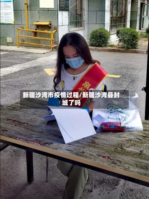 新疆沙湾市疫情过程/新疆沙湾县封城了吗