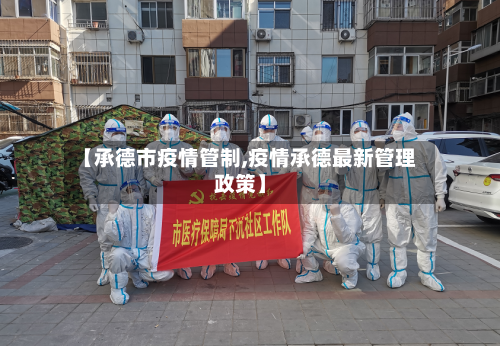 【承德市疫情管制,疫情承德最新管理政策】