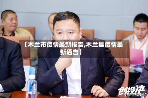 【木兰市疫情最新报告,木兰县疫情最新通告】-第3张图片