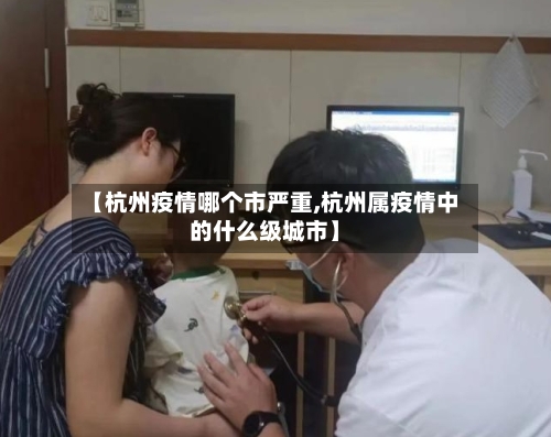 【杭州疫情哪个市严重,杭州属疫情中的什么级城市】