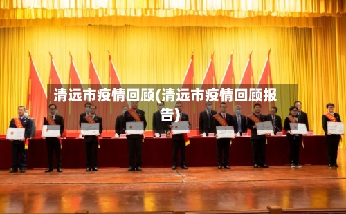 清远市疫情回顾(清远市疫情回顾报告)