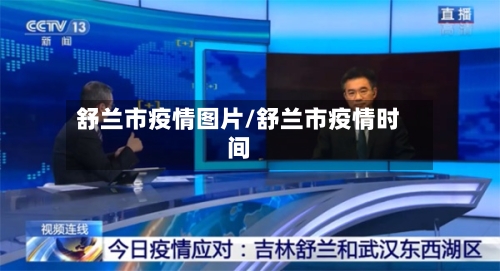 舒兰市疫情图片/舒兰市疫情时间-第3张图片