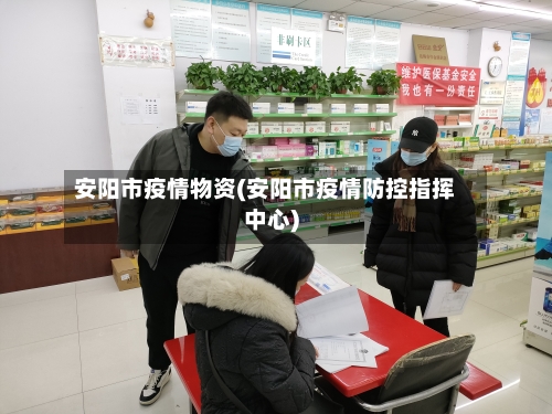 安阳市疫情物资(安阳市疫情防控指挥中心)