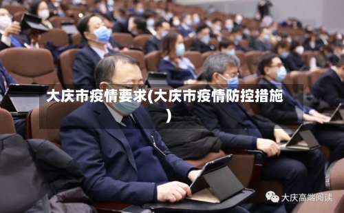 大庆市疫情要求(大庆市疫情防控措施)-第2张图片