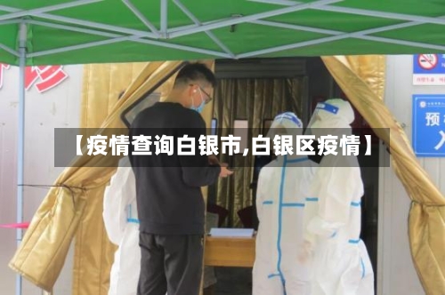 【疫情查询白银市,白银区疫情】