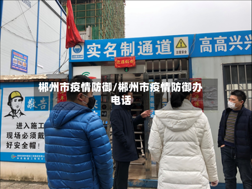 郴州市疫情防御/郴州市疫情防御办电话-第2张图片