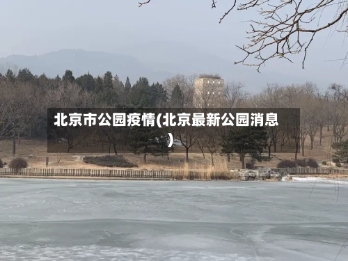 北京市公园疫情(北京最新公园消息)