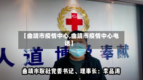 【曲靖市疫情中心,曲靖市疫情中心电话】-第2张图片