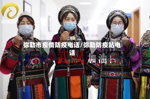 弥勒市疫情防疫电话/弥勒防疫站电话