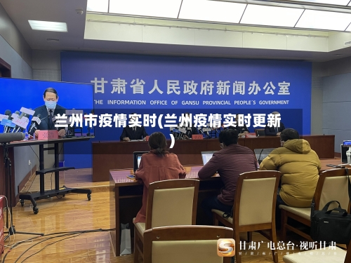 兰州市疫情实时(兰州疫情实时更新)-第2张图片