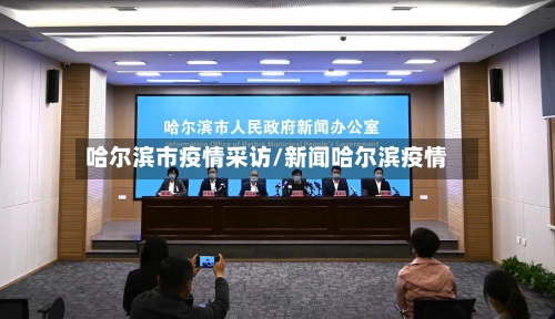 哈尔滨市疫情采访/新闻哈尔滨疫情