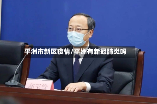 平洲市新区疫情/平洲有新冠肺炎吗