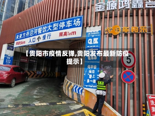 【贵阳市疫情反弹,贵阳发布最新防疫提示】-第2张图片
