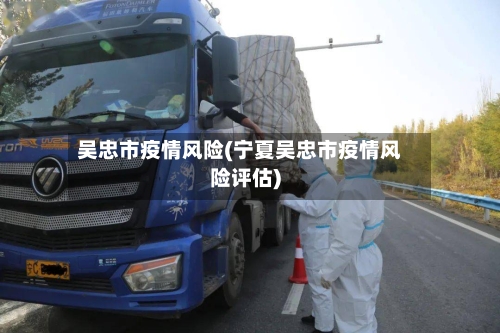 吴忠市疫情风险(宁夏吴忠市疫情风险评估)
