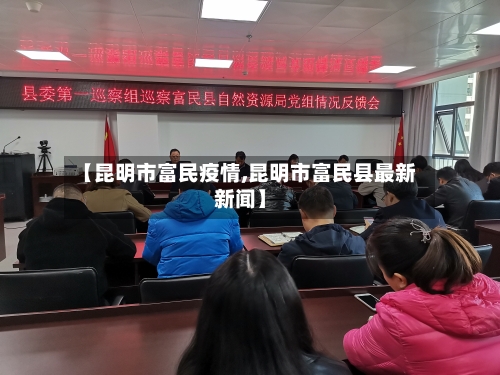 【昆明市富民疫情,昆明市富民县最新新闻】-第3张图片