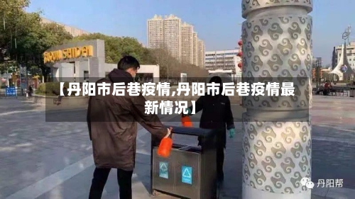 【丹阳市后巷疫情,丹阳市后巷疫情最新情况】