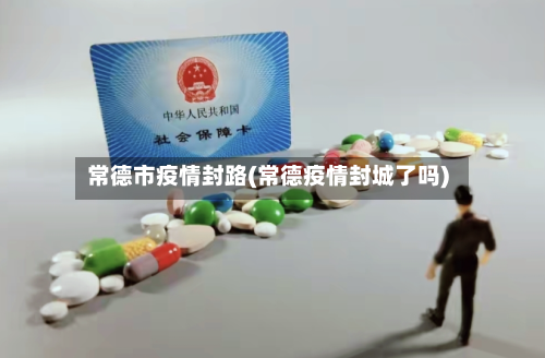 常德市疫情封路(常德疫情封城了吗)-第3张图片