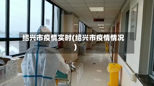 绍兴市疫情实时(绍兴市疫情情况)