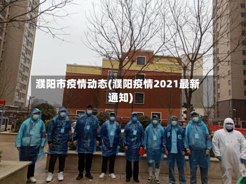 濮阳市疫情动态(濮阳疫情2021最新通知)-第3张图片