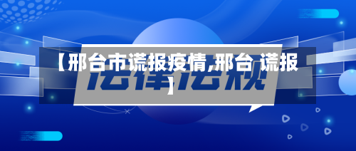 【邢台市谎报疫情,邢台 谎报】