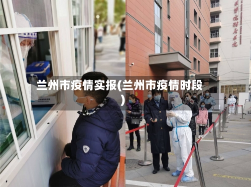 兰州市疫情实报(兰州市疫情时段)-第3张图片