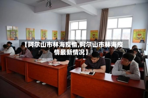 【阿尔山市林海疫情,阿尔山市林海疫情最新情况】