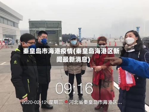秦皇岛市海港疫情(秦皇岛海港区新闻最新消息)