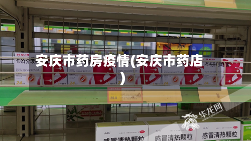 安庆市药房疫情(安庆市药店)