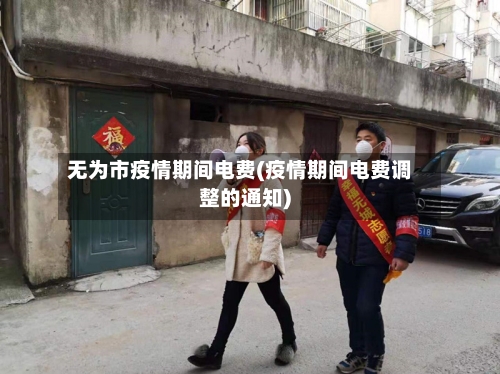 无为市疫情期间电费(疫情期间电费调整的通知)-第3张图片