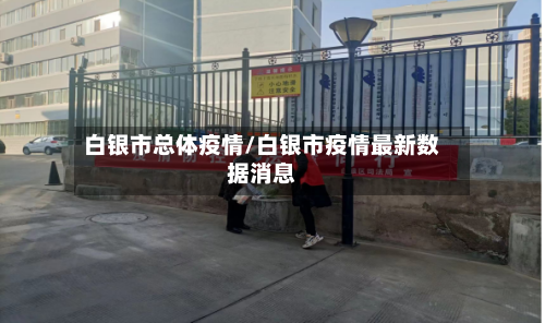 白银市总体疫情/白银市疫情最新数据消息-第3张图片