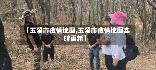 【玉溪市疫情地图,玉溪市疫情地图实时更新】