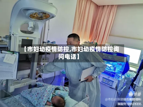 【市妇幼疫情防控,市妇幼疫情防控询问电话】