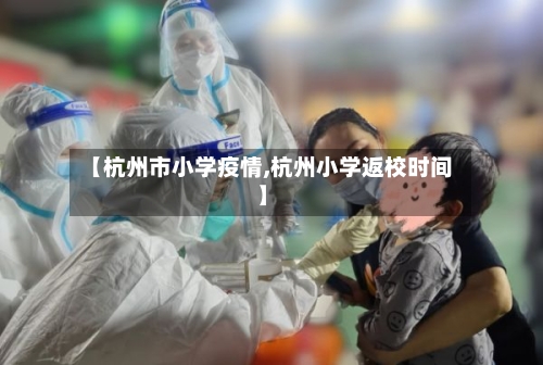 【杭州市小学疫情,杭州小学返校时间】