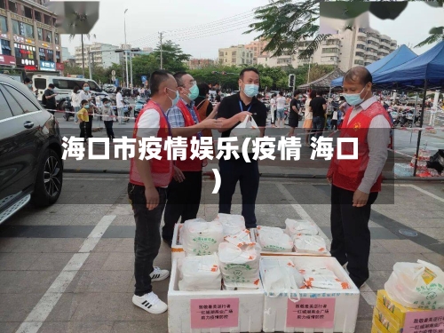 海口市疫情娱乐(疫情 海口)-第2张图片