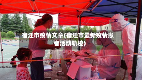 宿迁市疫情文章(宿迁市最新疫情患者活动轨迹)