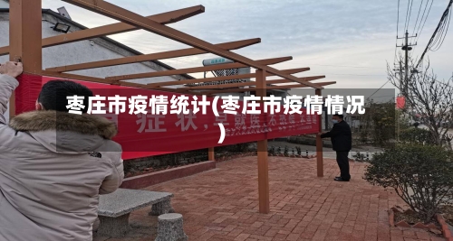 枣庄市疫情统计(枣庄市疫情情况)