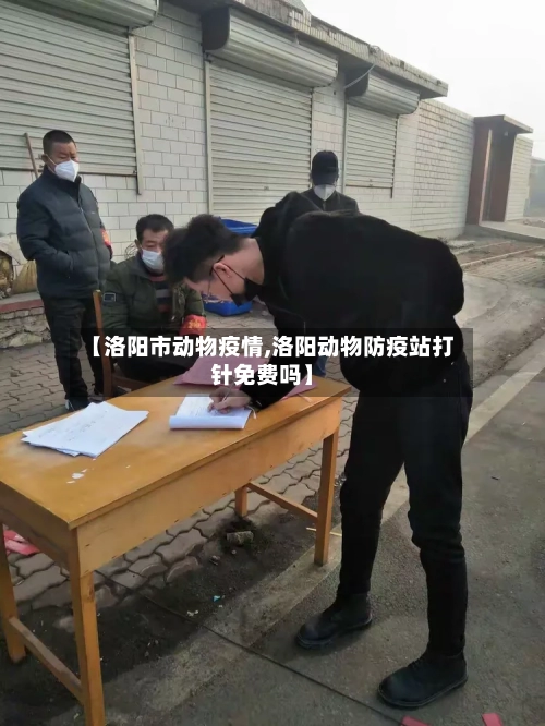 【洛阳市动物疫情,洛阳动物防疫站打针免费吗】