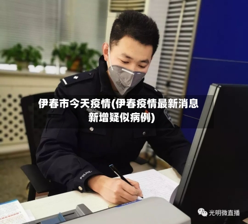 伊春市今天疫情(伊春疫情最新消息新增疑似病例)