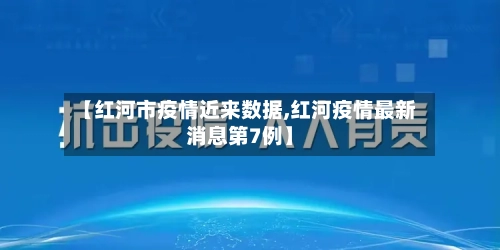 【红河市疫情近来数据,红河疫情最新消息第7例】-第2张图片