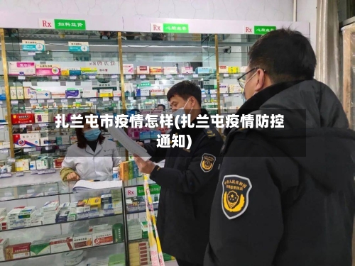 扎兰屯市疫情怎样(扎兰屯疫情防控通知)