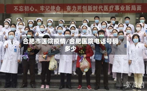 合肥市医院疫情/合肥医院电话号码多少