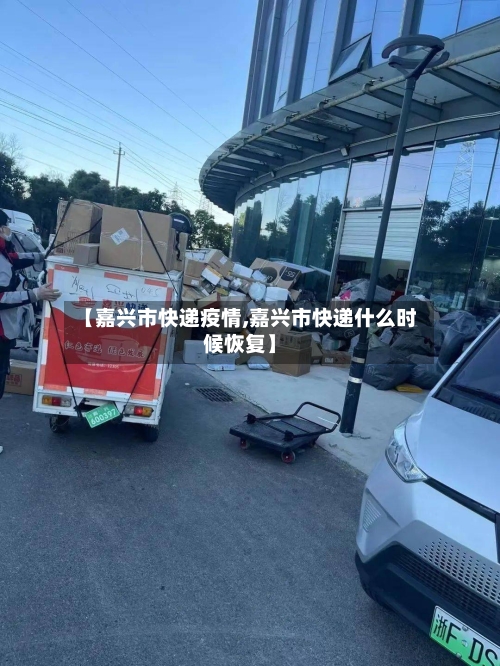 【嘉兴市快递疫情,嘉兴市快递什么时候恢复】