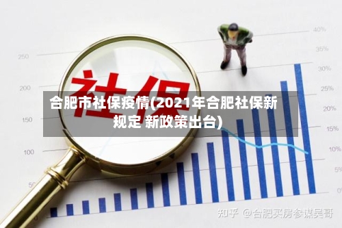 合肥市社保疫情(2021年合肥社保新规定 新政策出台)