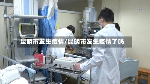 昆明市发生疫情/昆明市发生疫情了吗