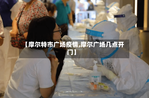 【摩尔特市广场疫情,摩尔广场几点开门】