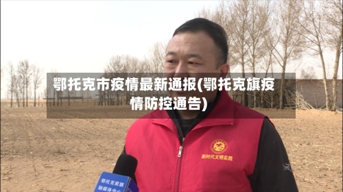 鄂托克市疫情最新通报(鄂托克旗疫情防控通告)-第3张图片