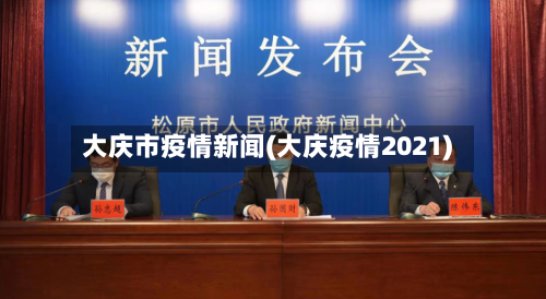 大庆市疫情新闻(大庆疫情2021)-第2张图片