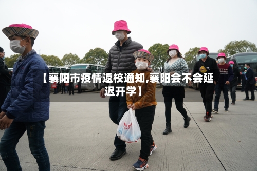 【襄阳市疫情返校通知,襄阳会不会延迟开学】