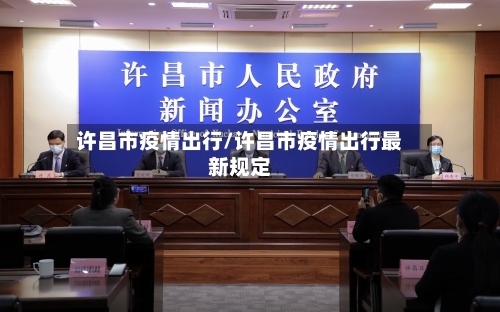 许昌市疫情出行/许昌市疫情出行最新规定